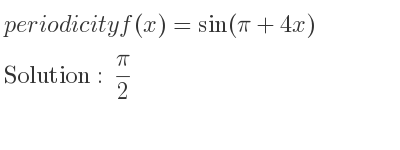 The periodicity of f(x)=sin(pi+4x) is pi/2